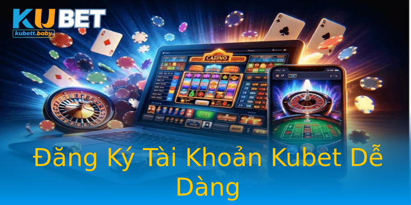Đăng Ký Tài Khoản Kubet Dễ Dàng Đăng Ký Tài Khoản Kubet Dễ Dàng