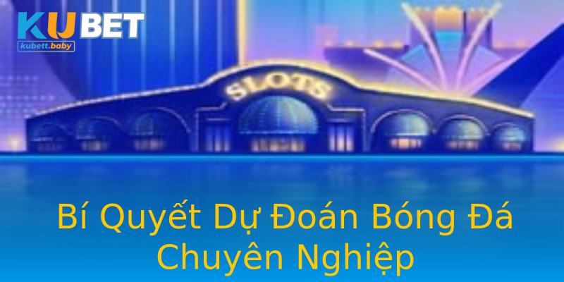 Bí Quyết Dự Đoán Bóng Đá Chuyên Nghiệp