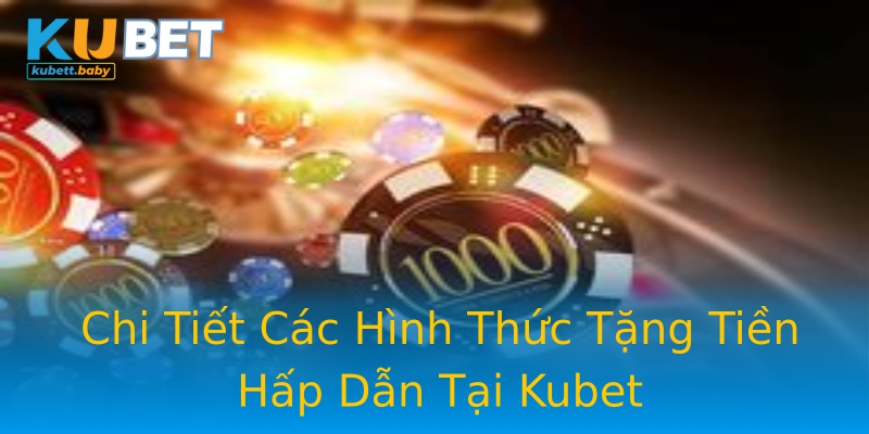 Chi Tiết Các Hình Thức Tặng Tiền Hấp Dẫn Tại Kubet Chi Tiết Các Hình Thức Tặng Tiền Hấp Dẫn Tại Kubet