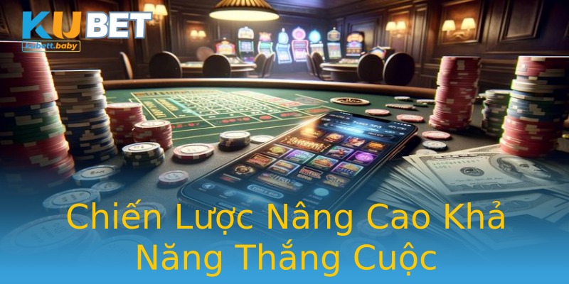 Chiến Lược Nâng Cao Khả Năng Thắng Cuộc