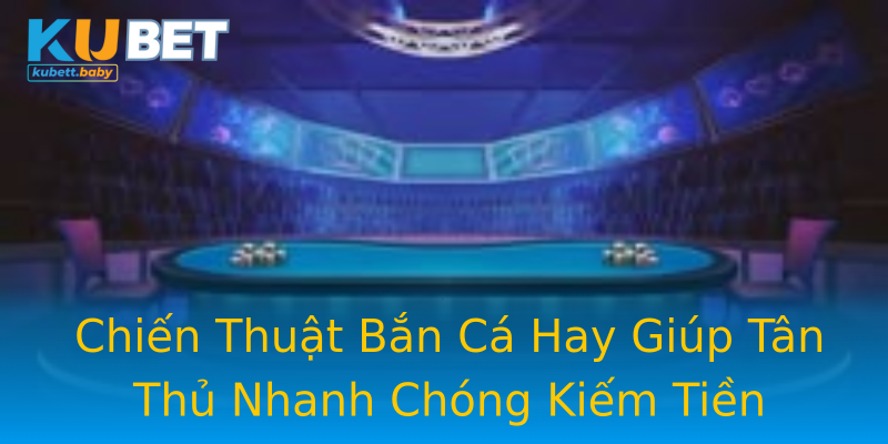 Chiến Thuật Bắn Cá Hay Giúp Tân Thủ Nhanh Chóng Kiếm Tiền Chiến Thuật Bắn Cá Hay Giúp Tân Thủ Nhanh Chóng Kiếm Tiền