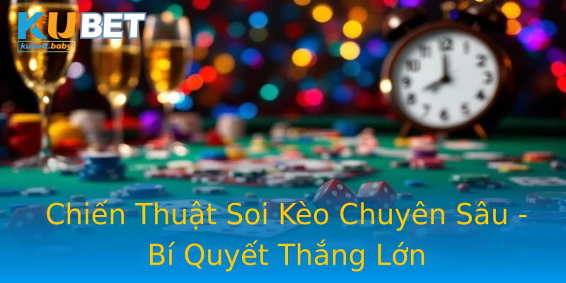 Chiến Thuật Soi Kèo Chuyên Sâu - Bí Quyết Thắng Lớn