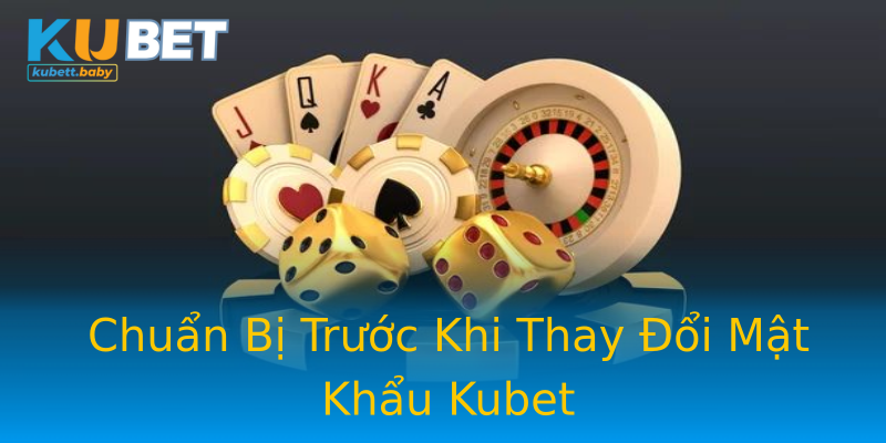 Chuẩn Bị Trước Khi Thay Đổi Mật Khẩu Kubet Chuẩn Bị Trước Khi Thay Đổi Mật Khẩu Kubet