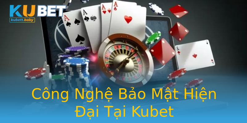 Công Nghệ Bảo Mật Hiện Đại Tại Kubet