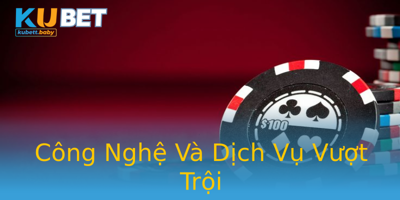 Công Nghệ Và Dịch Vụ Vượt Trội