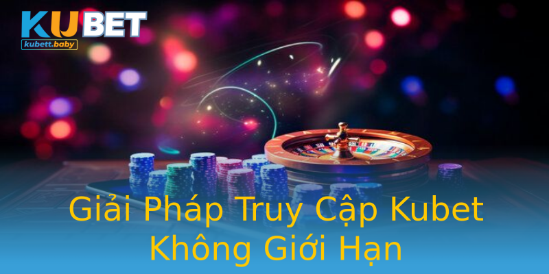 Giải Pháp Truy Cập Kubet Không Giới Hạn Giải Pháp Truy Cập Kubet Không Giới Hạn