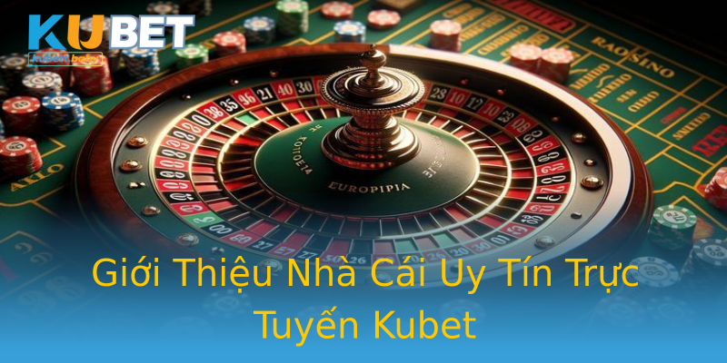 Giới Thiệu Nhà Cái Uy Tín Trực Tuyến Kubet