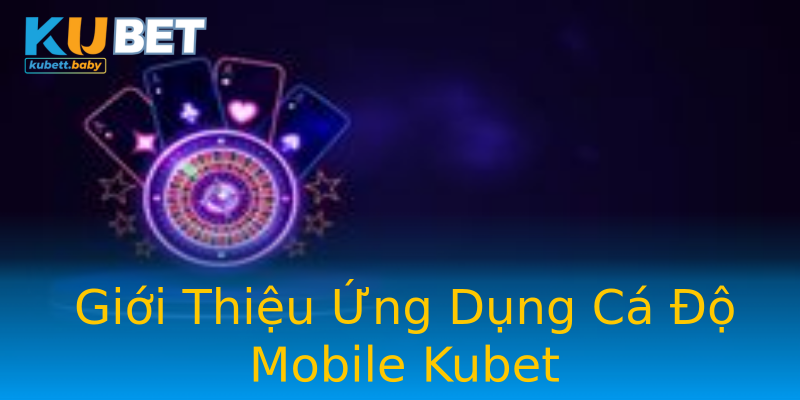 Giới Thiệu Ứng Dụng Cá Độ Mobile Kubet Giới Thiệu Ứng Dụng Cá Độ Mobile Kubet