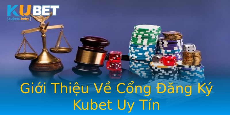 Giới Thiệu Về Cổng Đăng Ký Kubet Uy Tín