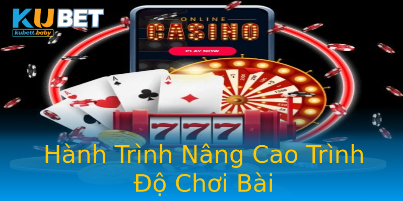 Hành Trình Nâng Cao Trình Độ Chơi Bài