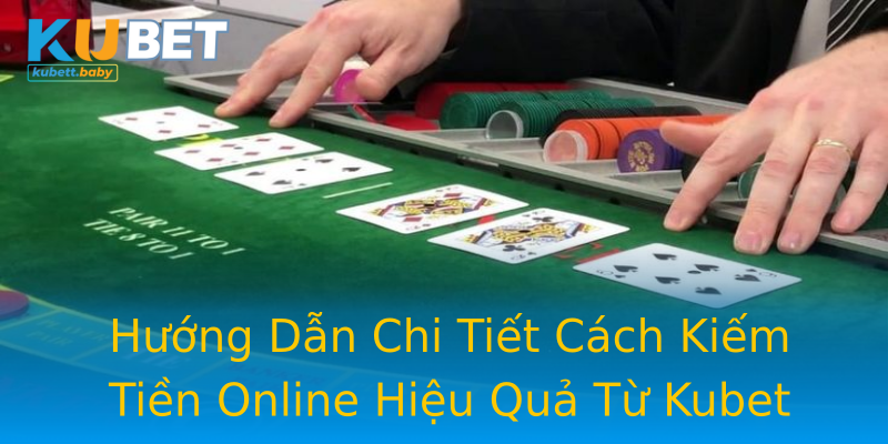 Hướng Dẫn Chi Tiết Cách Kiếm Tiền Online Hiệu Quả Từ Kubet Hướng Dẫn Chi Tiết Cách Kiếm Tiền Online Hiệu Quả Từ Kubet