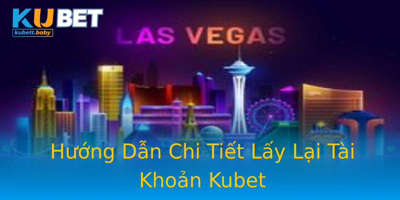 Hướng Dẫn Chi Tiết Lấy Lại Tài Khoản Kubet Hướng Dẫn Chi Tiết Lấy Lại Tài Khoản Kubet
