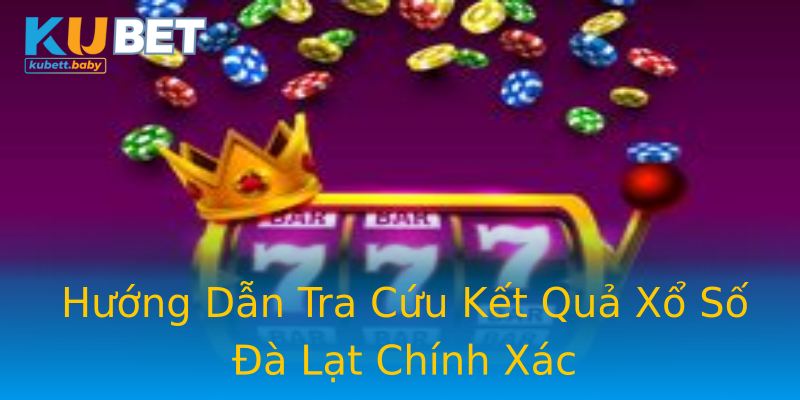 Hướng Dẫn Tra Cứu Kết Quả Xổ Số Đà Lạt Chính Xác