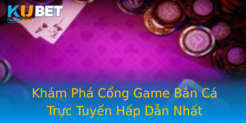 Khám Phá Cổng Game Bắn Cá Trực Tuyến Hấp Dẫn Nhất