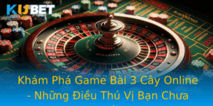 Kham Pha Game Bai 3 Cay Online Nhung Ieu Thu Vi Ban Chua Biet