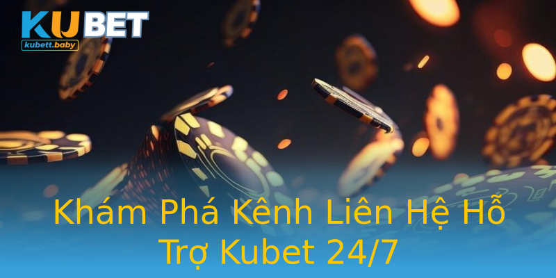 Khám Phá Kênh Liên Hệ Hỗ Trợ Kubet 24/7 Khám Phá Kênh Liên Hệ Hỗ Trợ Kubet 24/7