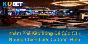 Kham Pha Keo Bong A Cup C1 Nhung Chien Luoc Ca Cuoc Hieu Qua Tu Kubet