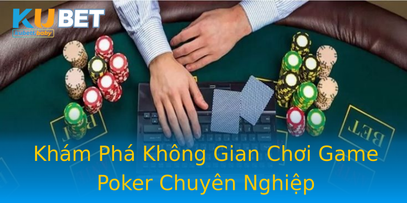 Khám Phá Không Gian Chơi Game Poker Chuyên Nghiệp