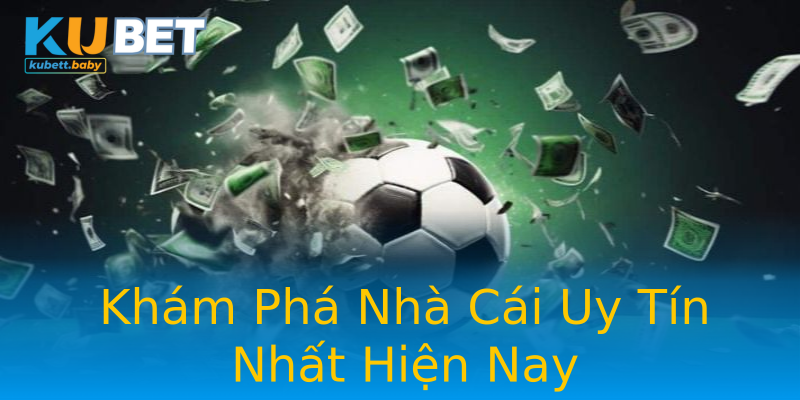 Khám Phá Nhà Cái Uy Tín Nhất Hiện Nay