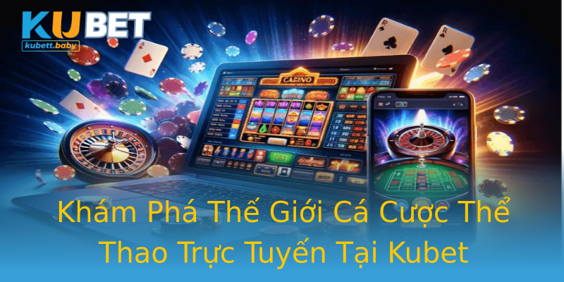 Khám Phá Thế Giới Cá Cược Thể Thao Trực Tuyến Tại Kubet