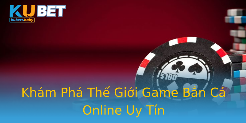 Khám Phá Thế Giới Game Bắn Cá Online Uy Tín