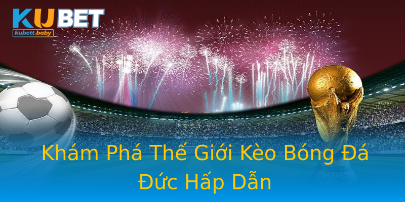 Khám Phá Thế Giới Kèo Bóng Đá Đức Hấp Dẫn