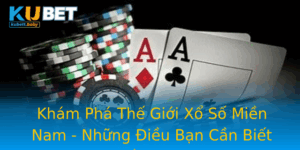 Kham Pha The Gioi Xo So Mien Nam Nhung Ieu Ban Can Biet Ve Kubet