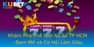 Kham Pha The Gioi Xo So Tp Hcm Am Me Va Co Hoi Lam Giau