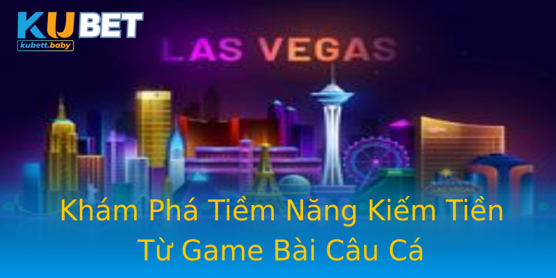 Khám Phá Tiềm Năng Kiếm Tiền Từ Game Bài Câu Cá