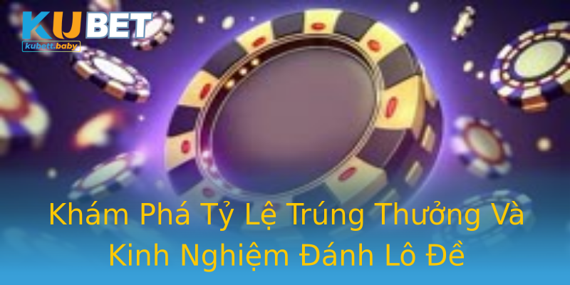 Khám Phá Tỷ Lệ Trúng Thưởng Và Kinh Nghiệm Đánh Lô Đề Khám Phá Tỷ Lệ Trúng Thưởng Và Kinh Nghiệm Đánh Lô Đề