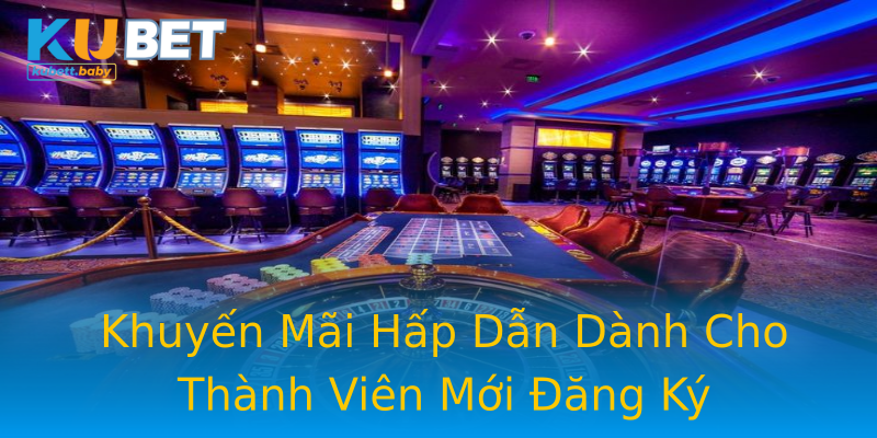 Khuyến Mãi Hấp Dẫn Dành Cho Thành Viên Mới Đăng Ký