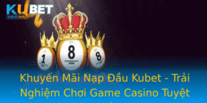 Khuyen Mai Nap Au Kubet Trai Nghiem Choi Game Casino Tuyet Voi Voi Nhieu Uu Ai