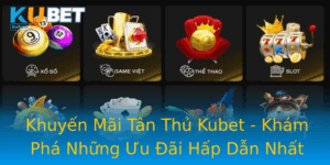 Khuyen Mai Tan Thu Kubet Kham Pha Nhung Uu Ai Hap Dan Nhat