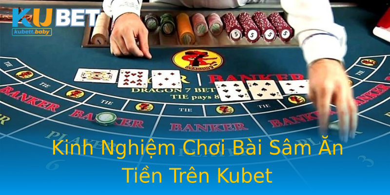 Kinh Nghiệm Chơi Bài Sâm Ăn Tiền Trên Kubet
