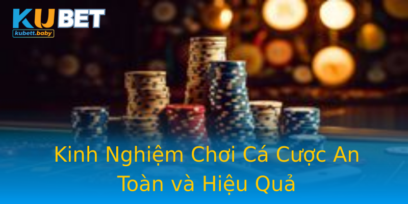 Kinh Nghiệm Chơi Cá Cược An Toàn và Hiệu Quả