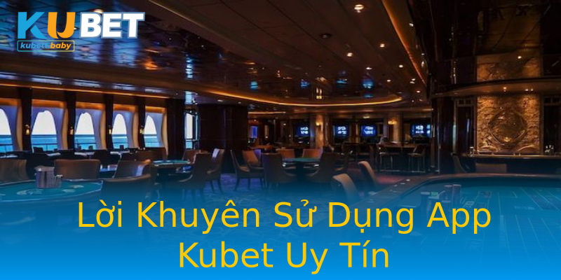 Lời Khuyên Sử Dụng App Kubet Uy Tín Lời Khuyên Sử Dụng App Kubet Uy Tín