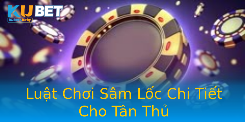 Luật Chơi Sâm Lốc Chi Tiết Cho Tân Thủ