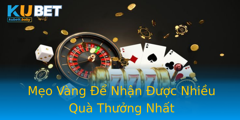 Mẹo Vàng Để Nhận Được Nhiều Quà Thưởng Nhất Mẹo Vàng Để Nhận Được Nhiều Quà Thưởng Nhất
