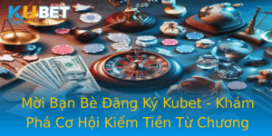 Moi Ban Be Ang Ky Kubet Kham Pha Co Hoi Kiem Tien Tu Chuong Trinh Gioi Thieu