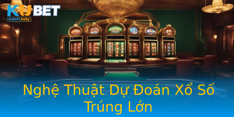 Nghệ Thuật Dự Đoán Xổ Số Trúng Lớn