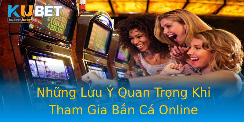 Những Lưu Ý Quan Trọng Khi Tham Gia Bắn Cá Online