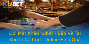Oi Mat Khau Kubet Bao Ve Tai Khoan Ca Cuoc Online Hieu Qua