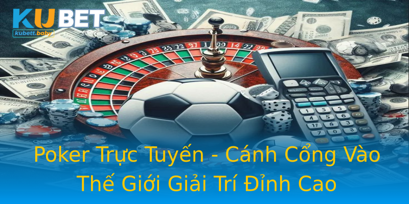 Poker Trực Tuyến - Cánh Cổng Vào Thế Giới Giải Trí Đỉnh Cao