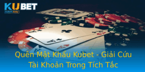 Quen Mat Khau Kubet Giai Cuu Tai Khoan Trong Tich Tac