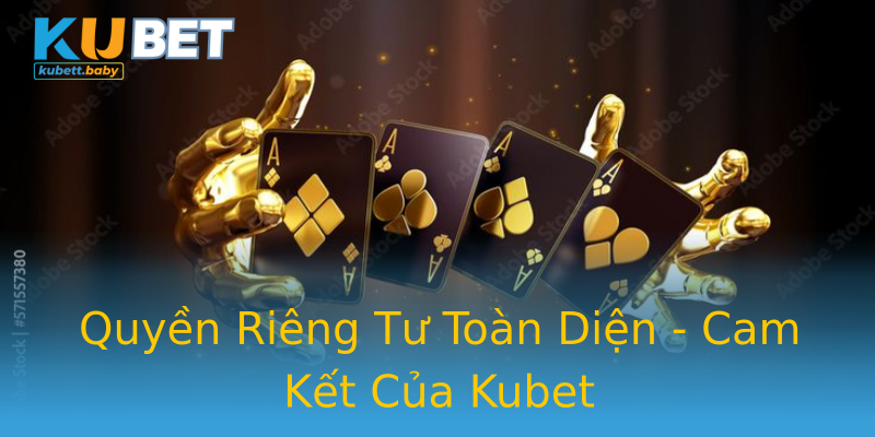 Quyền Riêng Tư Toàn Diện - Cam Kết Của Kubet Quyền Riêng Tư Toàn Diện - Cam Kết Của Kubet