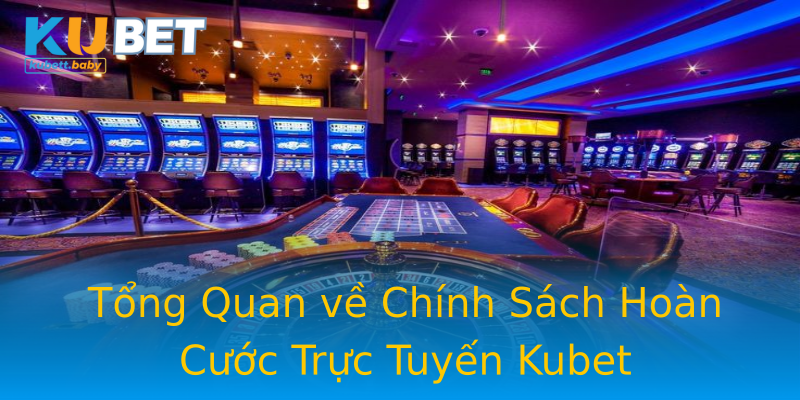 Tổng Quan về Chính Sách Hoàn Cước Trực Tuyến Kubet Tổng Quan về Chính Sách Hoàn Cước Trực Tuyến Kubet