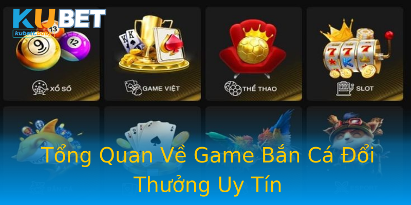 Tổng Quan Về Game Bắn Cá Đổi Thưởng Uy Tín