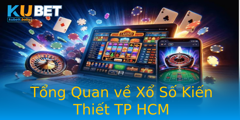 Tổng Quan về Xổ Số Kiến Thiết TP HCM