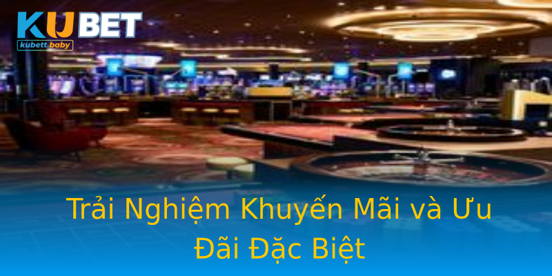 Trải Nghiệm Khuyến Mãi và Ưu Đãi Đặc Biệt